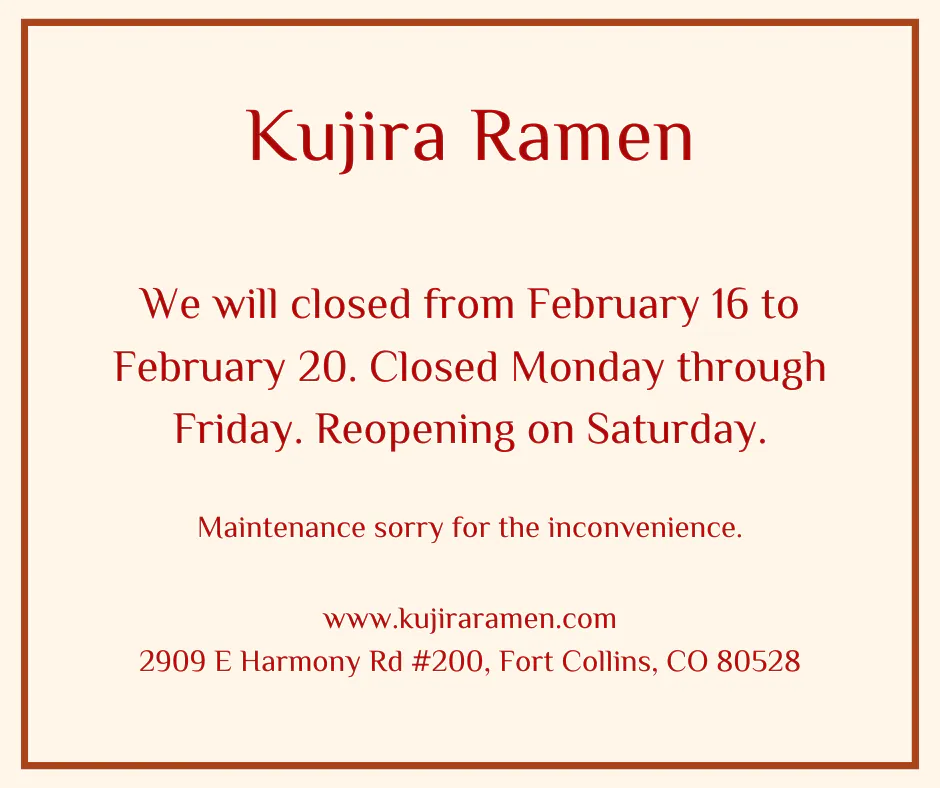 Kujira Ramen closed Feb 16-20 for maintenance; reopens Saturday; website and address provided.
